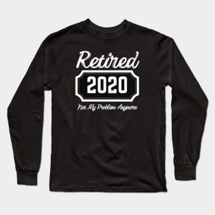 Retired "2020" Not my problem anymore Long Sleeve T-Shirt